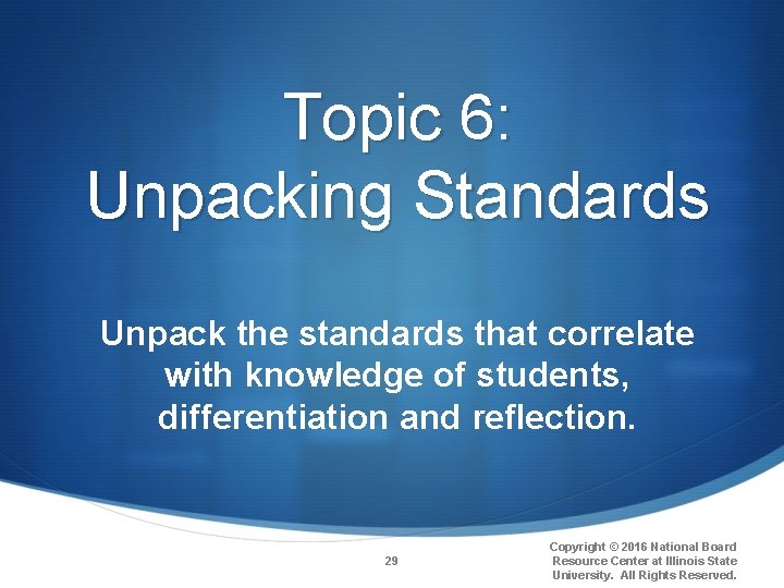 Topic 6: Unpacking Standards Unpack the standards that correlate with knowledge of students, differentiation