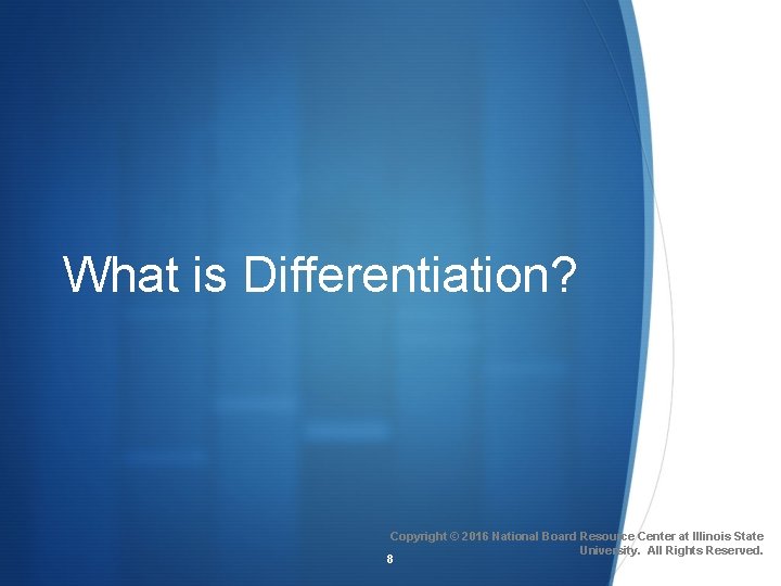 What is Differentiation? S Copyright © 2016 National Board Resource Center at Illinois State