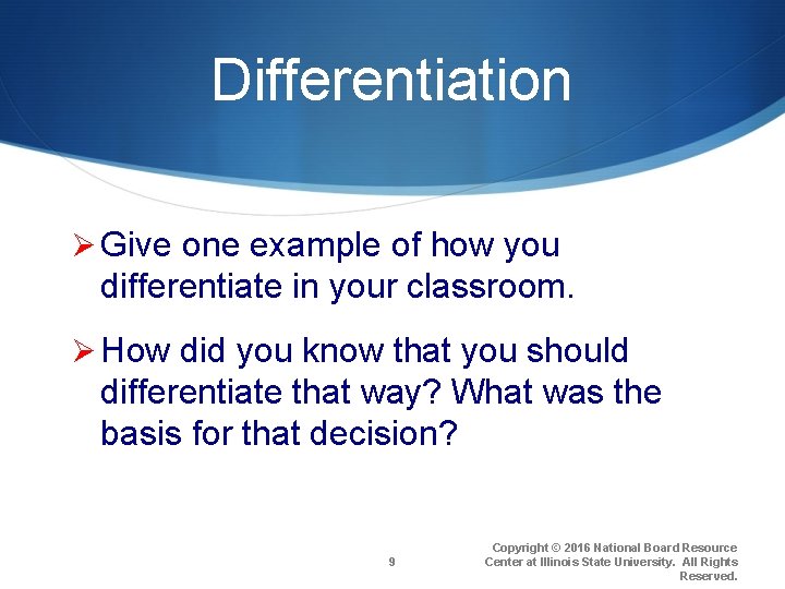 Differentiation Ø Give one example of how you differentiate in your classroom. Ø How