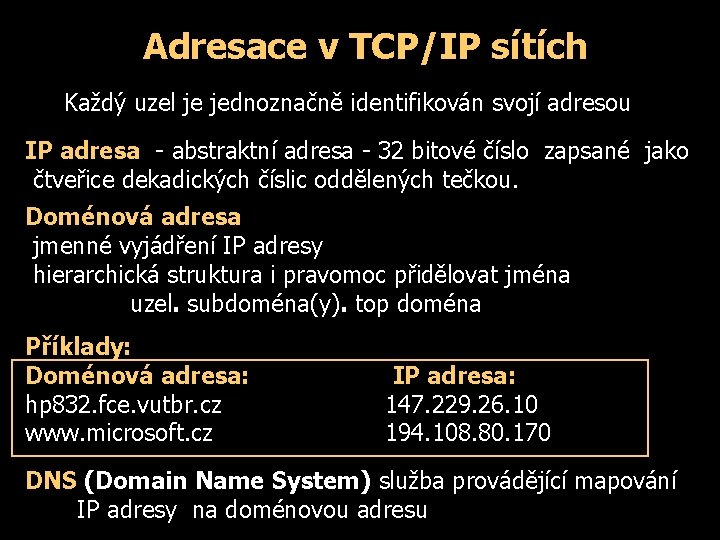 Adresace v TCP/IP sítích Každý uzel je jednoznačně identifikován svojí adresou IP adresa -