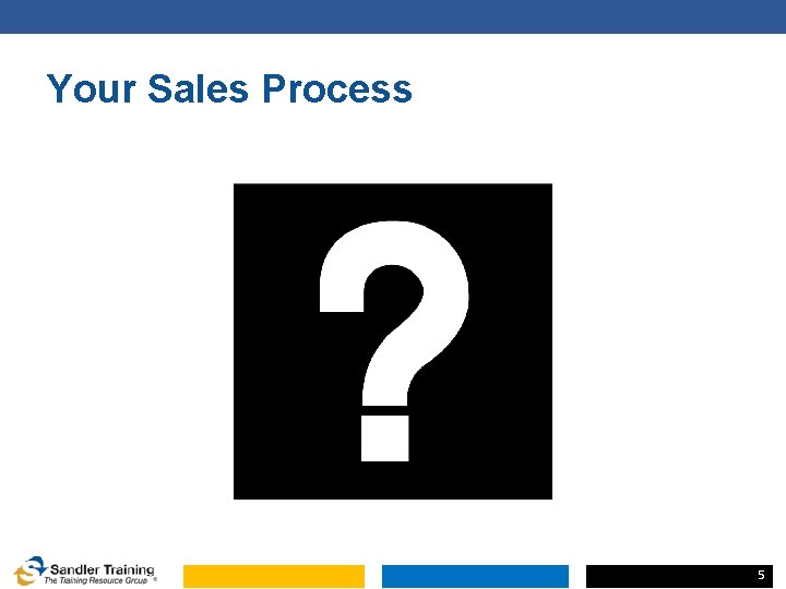 Your Sales Process 5 Your Sales Process 5
