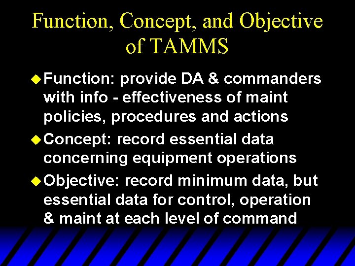 Function, Concept, and Objective of TAMMS u Function: provide DA & commanders with info