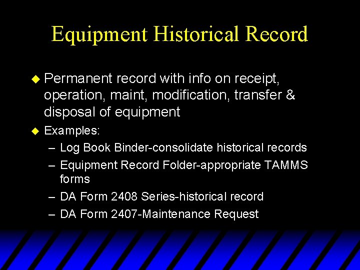 Equipment Historical Record u Permanent record with info on receipt, operation, maint, modification, transfer