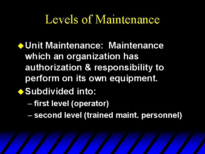 Levels of Maintenance u Unit Maintenance: Maintenance which an organization has authorization & responsibility