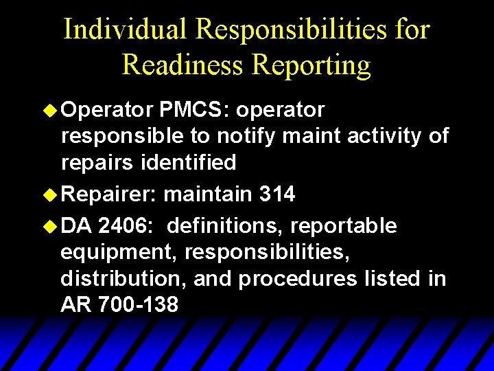 Individual Responsibilities for Readiness Reporting u Operator PMCS: operator responsible to notify maint activity