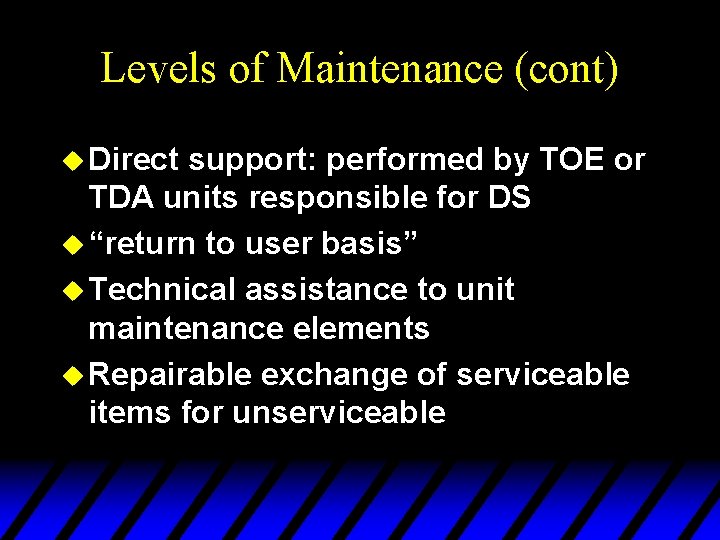 Levels of Maintenance (cont) u Direct support: performed by TOE or TDA units responsible
