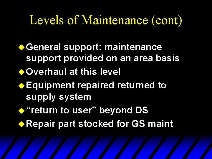 Levels of Maintenance (cont) u General support: maintenance support provided on an area basis