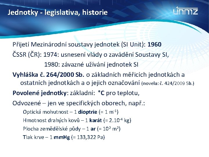 Jednotky - legislativa, historie Přijetí Mezinárodní soustavy jednotek (SI Unit): 1960 ČSSR (ČR): 1974: