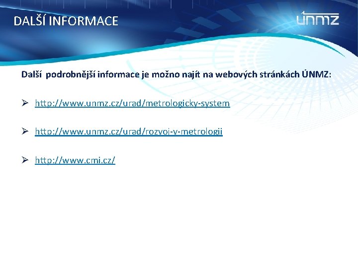 DALŠÍ INFORMACE Další podrobnější informace je možno najít na webových stránkách ÚNMZ: Ø http: