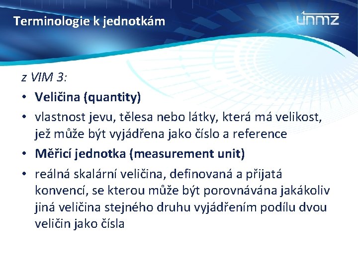 Terminologie k jednotkám z VIM 3: • Veličina (quantity) • vlastnost jevu, tělesa nebo