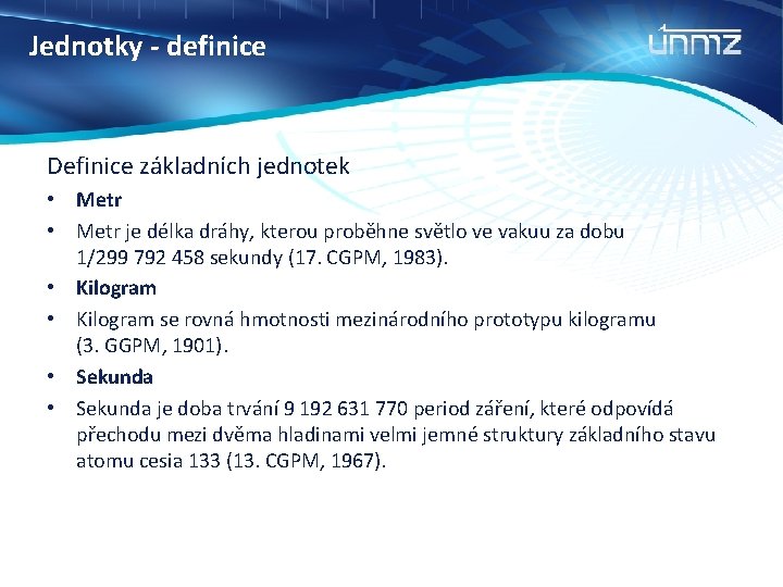 Jednotky - definice Definice základních jednotek • Metr je délka dráhy, kterou proběhne světlo