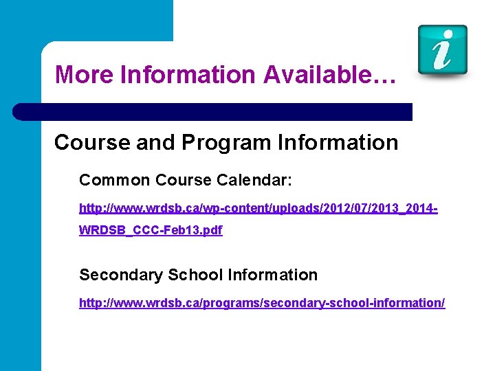 More Information Available… Course and Program Information Common Course Calendar: http: //www. wrdsb. ca/wp-content/uploads/2012/07/2013_2014