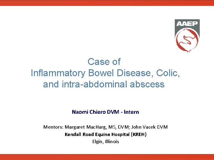  Case of Inflammatory Bowel Disease, Colic, and intra-abdominal abscess Naomi Chiero DVM -