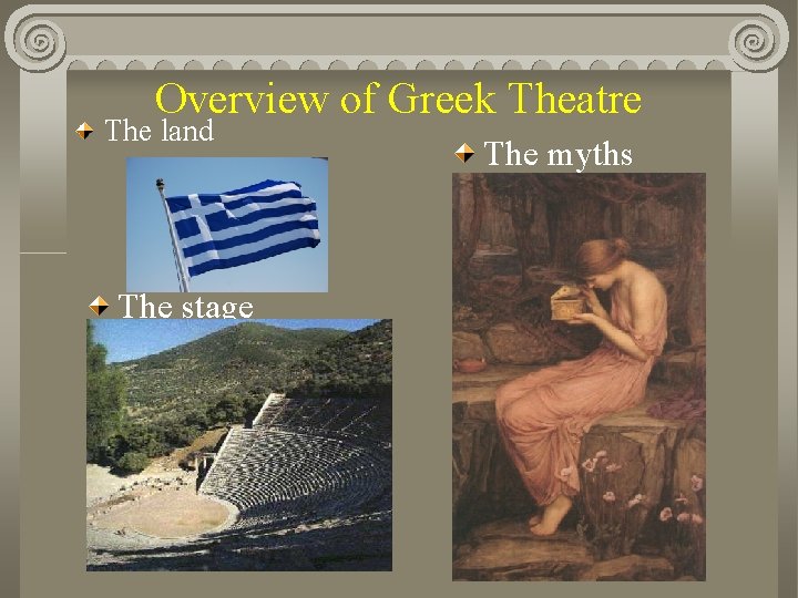 Overview of Greek Theatre The land The stage The myths 