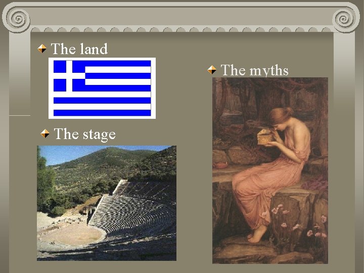 The land Overview of Greek. Theatre myths The stage 