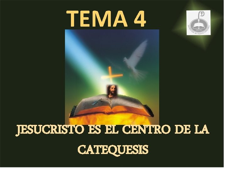 TEMA 4 JESUCRISTO ES EL CENTRO DE LA CATEQUESIS TEMA 4 JESUCRISTO ES EL CENTRO DE LA CATEQUESIS