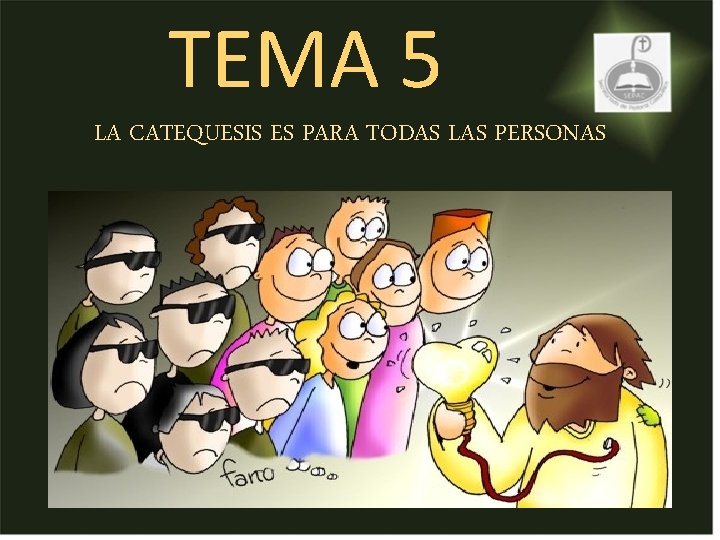 TEMA 5 LA CATEQUESIS ES PARA TODAS LAS PERSONAS TEMA 5 LA CATEQUESIS ES PARA TODAS LAS PERSONAS