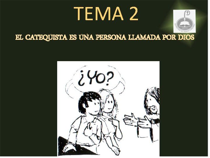 TEMA 2 EL CATEQUISTA ES UNA PERSONA LLAMADA POR DIOS TEMA 2 EL CATEQUISTA ES UNA PERSONA LLAMADA POR DIOS