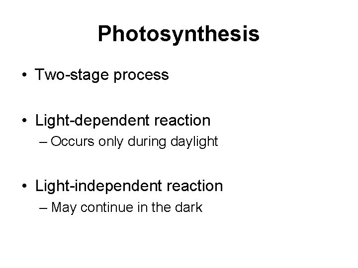 Photosynthesis • Two-stage process • Light-dependent reaction – Occurs only during daylight • Light-independent Photosynthesis • Two-stage process • Light-dependent reaction – Occurs only during daylight • Light-independent