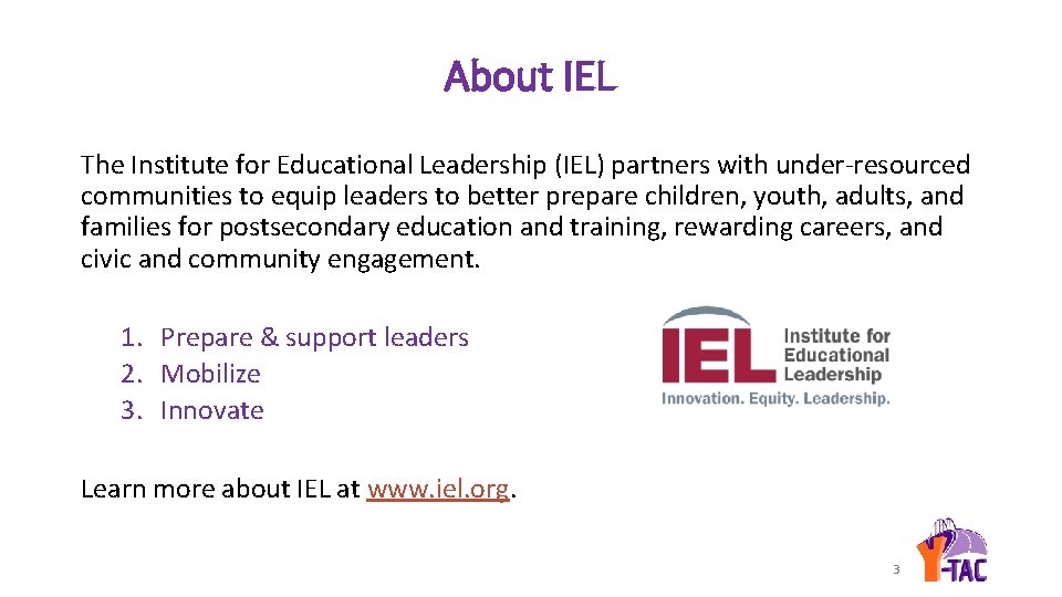 About IEL The Institute for Educational Leadership (IEL) partners with under-resourced communities to equip