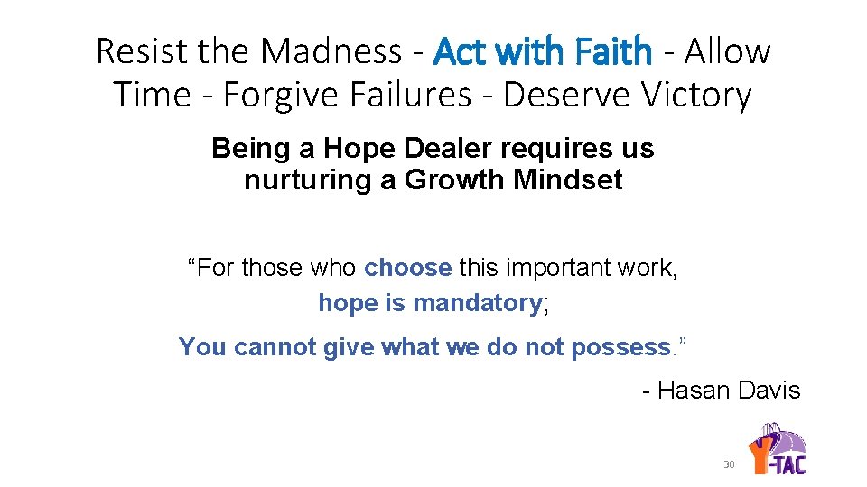 Resist the Madness - Act with Faith - Allow Time - Forgive Failures -