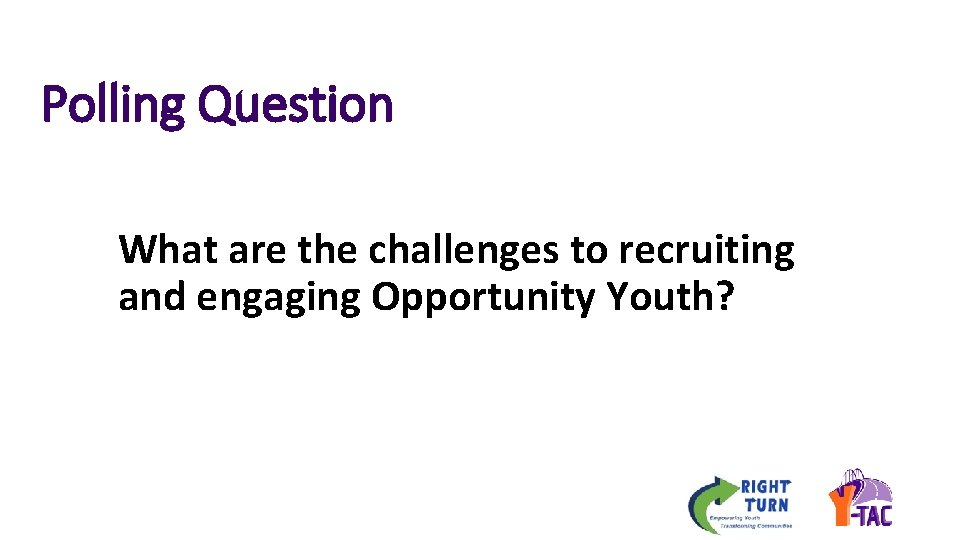 Polling Question What are the challenges to recruiting and engaging Opportunity Youth? 