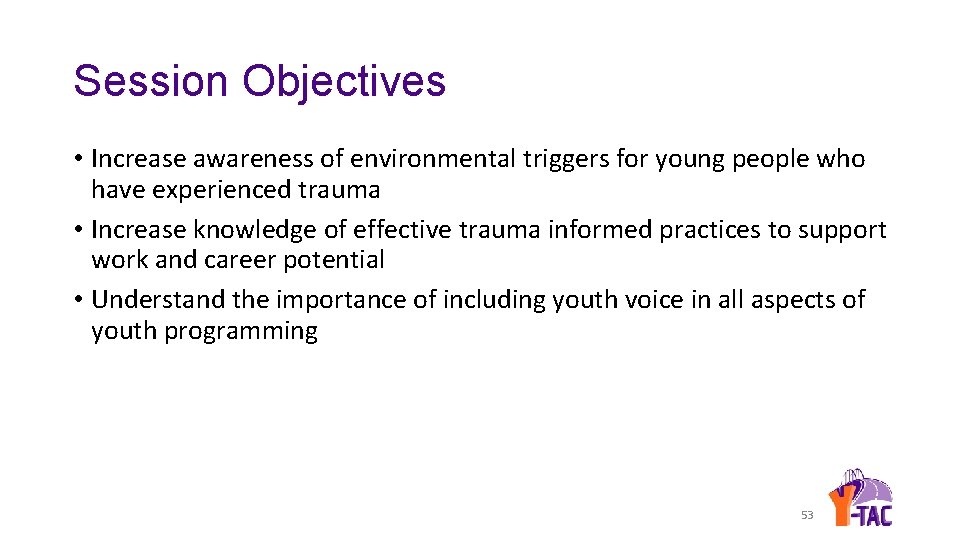 Session Objectives • Increase awareness of environmental triggers for young people who have experienced