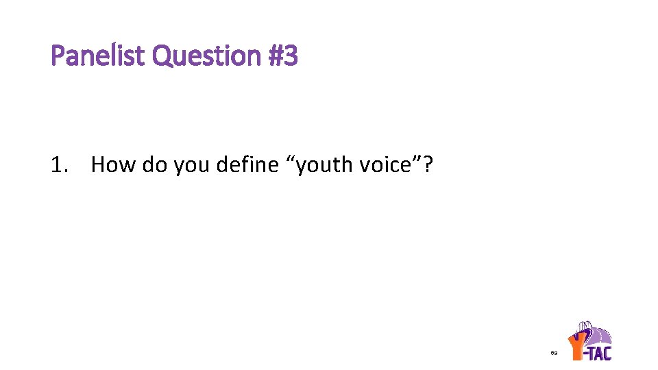 Panelist Question #3 1. How do you define “youth voice”? 69 