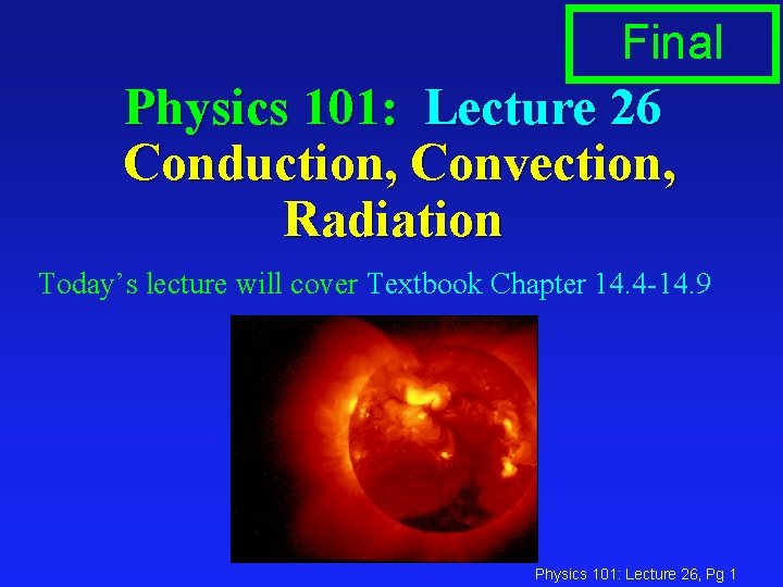 Final Physics 101: Lecture 26 Conduction, Convection, Radiation Today’s lecture will cover Textbook Chapter Final Physics 101: Lecture 26 Conduction, Convection, Radiation Today’s lecture will cover Textbook Chapter
