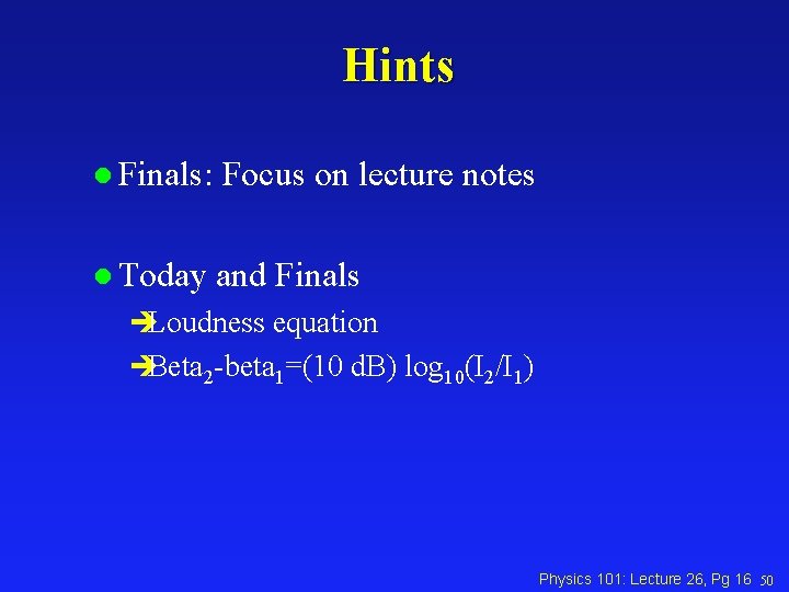 Hints l Finals: Focus on lecture notes l Today and Finals èLoudness equation èBeta Hints l Finals: Focus on lecture notes l Today and Finals èLoudness equation èBeta