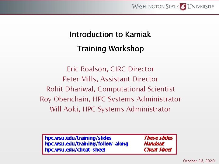 Introduction to Kamiak Training Workshop Eric Roalson, CIRC Director Peter Mills, Assistant Director Rohit Introduction to Kamiak Training Workshop Eric Roalson, CIRC Director Peter Mills, Assistant Director Rohit