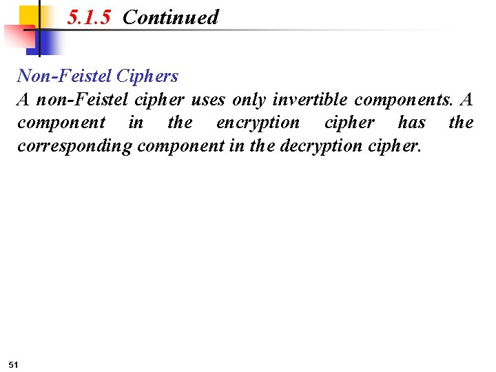 5. 1. 5 Continued Non-Feistel Ciphers A non-Feistel cipher uses only invertible components. A