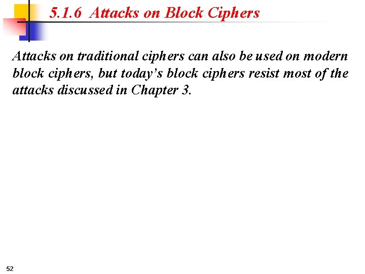 5. 1. 6 Attacks on Block Ciphers Attacks on traditional ciphers can also be