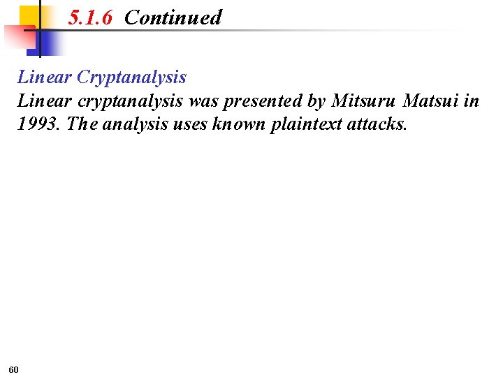 5. 1. 6 Continued Linear Cryptanalysis Linear cryptanalysis was presented by Mitsuru Matsui in