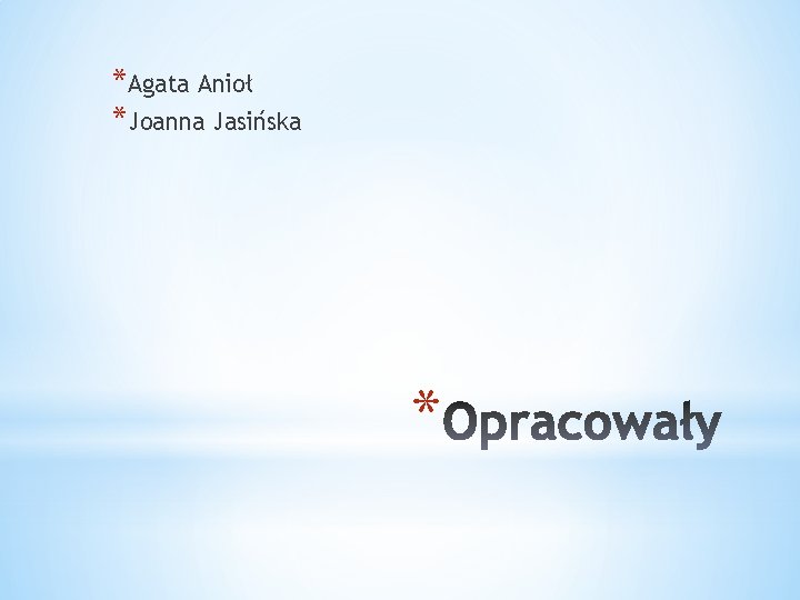 *Agata Anioł *Joanna Jasińska * 