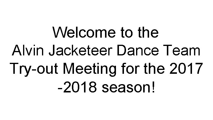 Welcome to the Alvin Jacketeer Dance Team Try-out Meeting for the 2017 -2018 season!