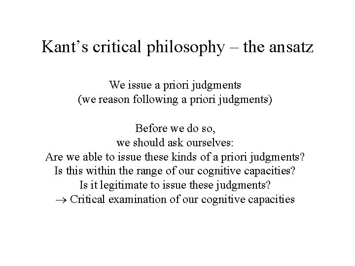 Kant’s critical philosophy – the ansatz We issue a priori judgments (we reason following