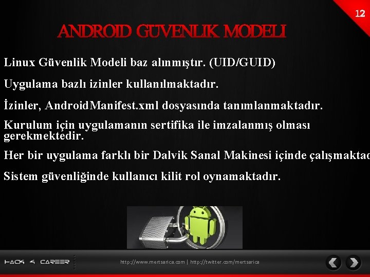 Linux Güvenlik Modeli baz alınmıştır. (UID/GUID) Uygulama bazlı izinler kullanılmaktadır. İzinler, Android. Manifest. xml