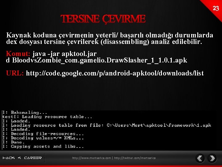 Kaynak koduna çevirmenin yeterli/ başarılı olmadığı durumlarda dex dosyası tersine çevrilerek (disassembling) analiz edilebilir.