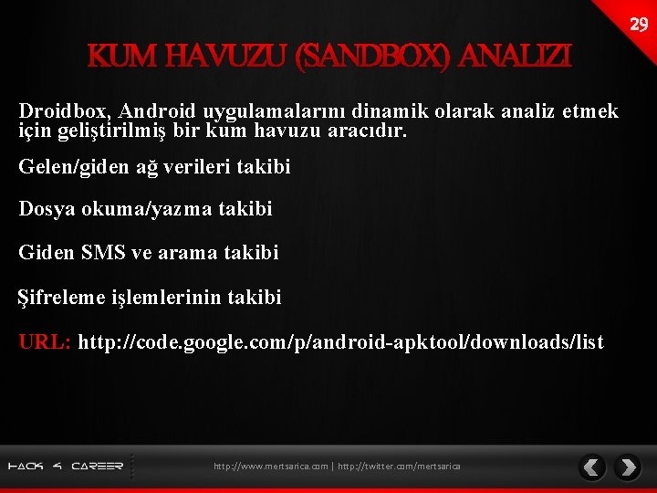 Droidbox, Android uygulamalarını dinamik olarak analiz etmek için geliştirilmiş bir kum havuzu aracıdır. Gelen/giden
