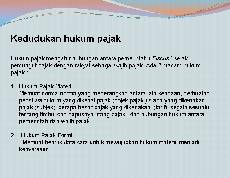 Kedudukan hukum pajak Hukum pajak mengatur hubungan antara pemerintah ( Fiscus ) selaku pemungut