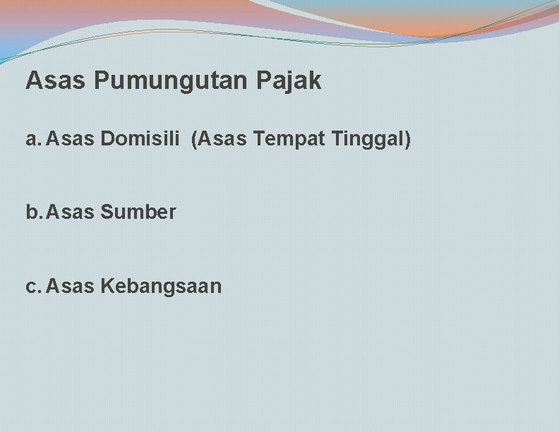 Asas Pumungutan Pajak a. Asas Domisili (Asas Tempat Tinggal) b. Asas Sumber c. Asas