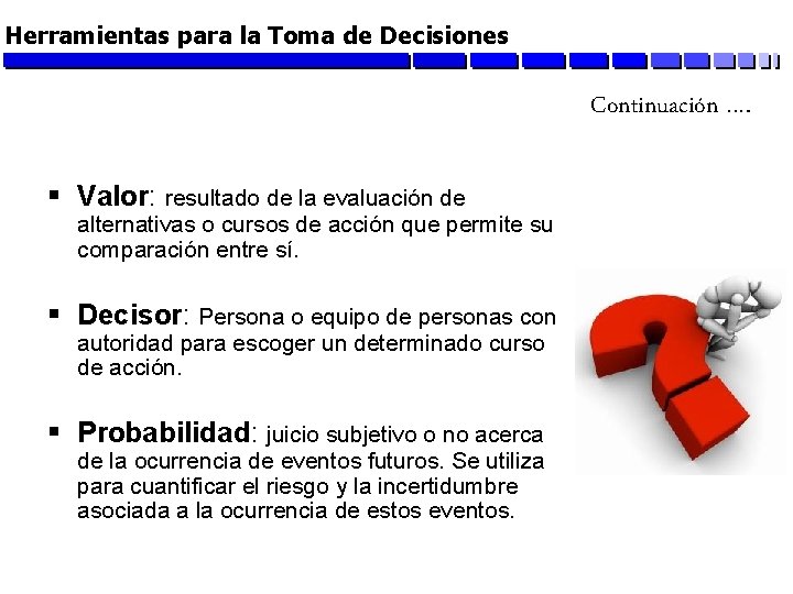 Herramientas para la Toma de Decisiones Continuación …. § Valor: resultado de la evaluación