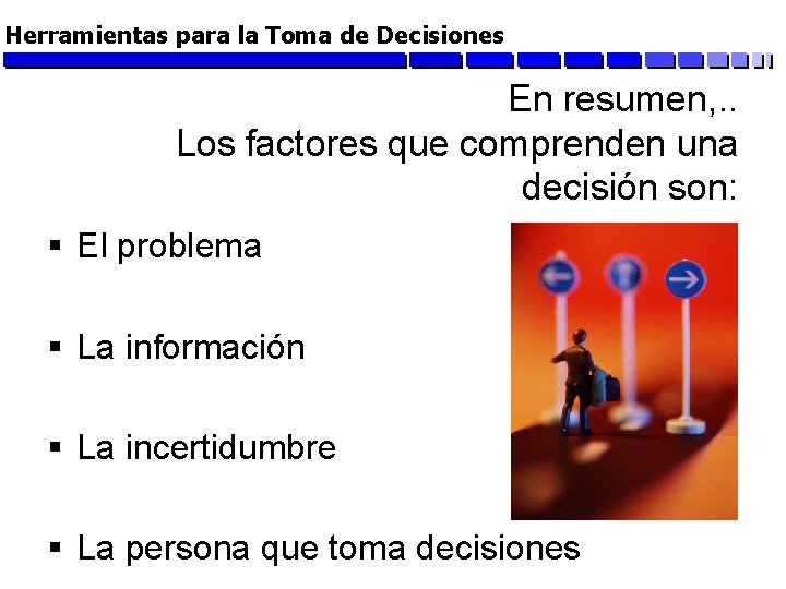 Herramientas para la Toma de Decisiones En resumen, . . Los factores que comprenden