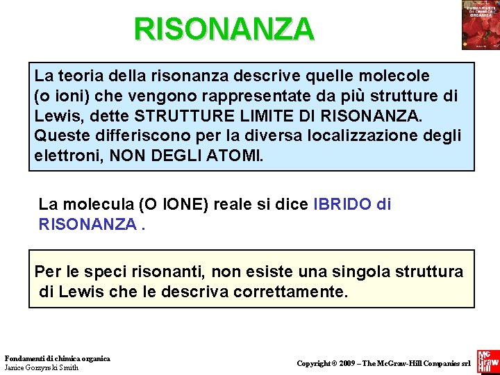 RISONANZA La teoria della risonanza descrive quelle molecole (o ioni) che vengono rappresentate da