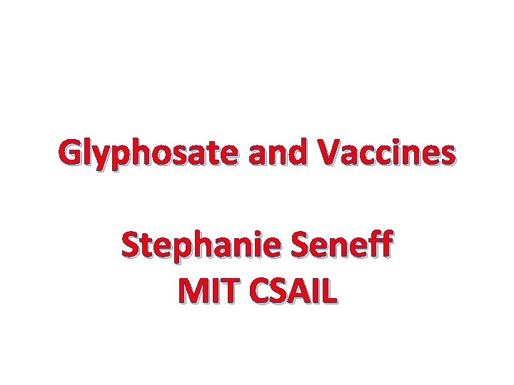 Glyphosate and Vaccines Stephanie Seneff MIT CSAIL 