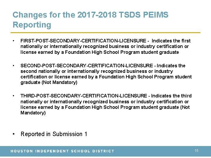 Changes for the 2017 -2018 TSDS PEIMS Reporting • FIRST-POST-SECONDARY-CERTIFICATION-LICENSURE - Indicates the first