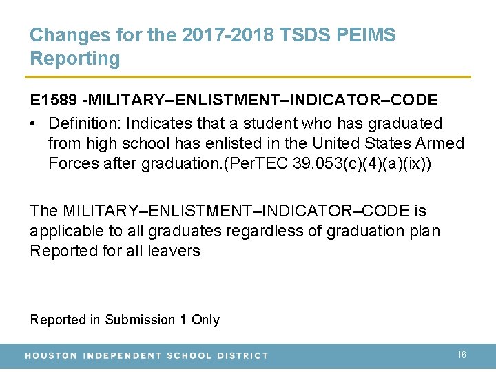 Changes for the 2017 -2018 TSDS PEIMS Reporting E 1589 -MILITARY–ENLISTMENT–INDICATOR–CODE • Definition: Indicates