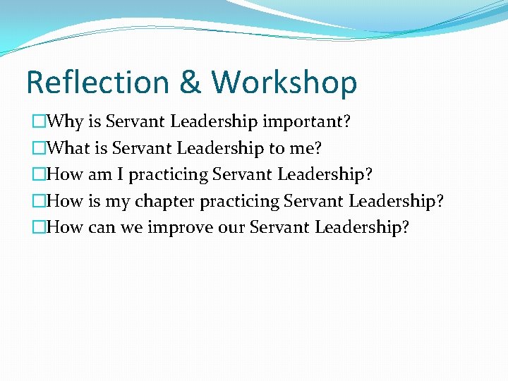 Reflection & Workshop �Why is Servant Leadership important? �What is Servant Leadership to me?