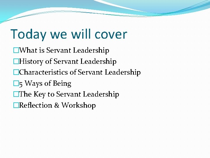 Today we will cover �What is Servant Leadership �History of Servant Leadership �Characteristics of